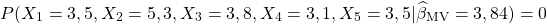 $$P(X_1=3,5,X_2=5,3,X_3=3,8,X_4=3,1,X_5=3,5|\widehat{\beta}_{\mathrm{MV}}=3,84)=0$$