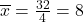 \overline{x}=\frac{32}{4}=8