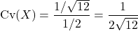 \[\hbox{Cv}(X)=\frac{ 1/\sqrt{12} }{1/2}=\frac{1}{2\sqrt{12}}\]