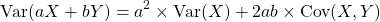  \[\hbox{Var}(aX+bY)=a^2\times \hbox{Var}(X)+2ab\times \hbox{Cov}(X,Y)\]