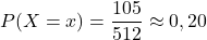 $$P(X=x)=\frac{105}{512}\approx 0,20$$