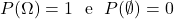  P(\Omega) = 1\ \mbox{ e }\ P(\emptyset) = 0