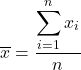 $$\overline{x}=\frac{\displaystyle\sum_{i=1}^{n}x_i}{n}$$