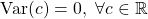 \hbox{Var}(c)=0,\ \forall c\in \mathbb{R}