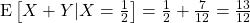 \hbox{E}\left[X+Y|X=\frac{1}{2}\right]=\frac{1}{2}+\frac{7}{12}=\frac{13}{12}