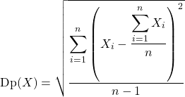 $$\hbox{Dp}(X)=\sqrt{\displaystyle\frac{\displaystyle\sum_{i=1}^{n}\left(X_i-\displaystyle\frac{\displaystyle\sum_{i=1}^{n}X_i}{n}\right)^2}{n-1}}$$