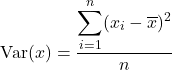 $$\hbox{Var}(x)=\frac{\displaystyle\sum_{i=1}^{n}(x_i-\overline{x})^2}{n}$$