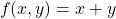 \[f(x,y)=x+y\]