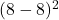 (8-8)^2