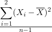 \frac{\displaystyle\sum_{i=1}^{2}(X_i-\overline{X})^2}{n-1}