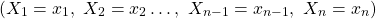 $$(X_1=x_1,\ X_2=x_2\ldots,\ X_{n-1}=x_{n-1},\ X_n=x_n)$$