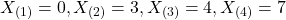  \[ X_{(1)} = 0, X_{(2)} =3, X_{(3)} = 4,X_{(4)} = 7\]