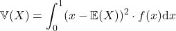 \begin{align*}\mathbb{V}(X)&=\int_0^1(x-\mathbb{E}(X))^2\cdot f(x)\mathrm{d}x \end{align*}