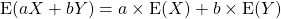  \[\hbox{E}(aX+bY)=a\times \hbox{E}(X)+b\times \hbox{E}(Y)\]