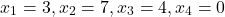 \[ x_1=3, x_2=7, x_3=4, x_4 = 0 \]