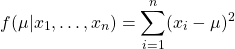 $$f(\mu|x_1,\ldots,x_n)=\sum_{i=1}^{n}(x_i-\mu)^2$$