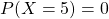 P(X=5)=0