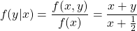 \[ f(y|x)=\frac{f(x,y)}{f(x)}= \frac{x+y}{x+\frac{1}{2}} \]