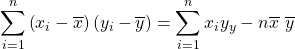 \displaystyle\sum_{i=1}^{n}\left(x_i-\overline{x}\right)\left(y_i-\overline{y}\right)=\displaystyle\sum_{i=1}^{n}x_iy_y-n\overline{x}\ \overline{y}