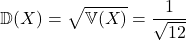 \[\mathbb{D}(X)=\sqrt{\mathbb{V}(X)}=\frac{1}{\sqrt{12}}\]