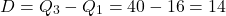 \[D=Q_3-Q_1=40-16=14\]