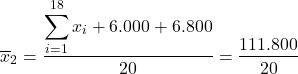  $$\overline{x}_2=\frac{\displaystyle\sum_{i=1}^{18}x_i+6.000+6.800}{20}= \frac{111.800}{20}$$