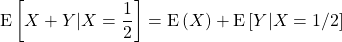 \[    \hbox{E}\left[X+Y|X=\frac{1}{2}\right]=\hbox{E}\left(X)+\hbox{E}\left[Y|X=1/2\right] \]