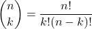 $$\binom{n}{k}=\frac{n!}{k!(n-k)!}$$