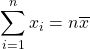 \displaystyle\sum_{i=1}^{n}x_i=n\overline{x}