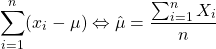 $$\sum_{i=1}^{n}(x_i-\mu)\Leftrightarrow \hat{\mu}=\frac{\sum_{i=1}^{n}X_i}{n}$$