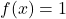 f(x)= 1