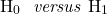 \[ \mathrm{H}_0\ \mbox{ \textit{versus}}\ \mathrm{H}_{1}