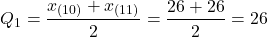 $$Q_1=\frac{x_{(10)}+x_{(11)} }{2}=\frac{26+26}{2}=26$$