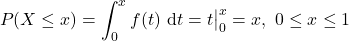 \[P(X\leq x)= \int_0^xf(t)\ \mathrm{d}t = t\big|_0^x = x,\ 0\leq x \leq 1\]