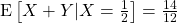 \hbox{E}\left[X+Y|X=\frac{1}{2}\right]=\frac{14}{12}