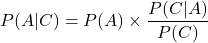 P(A|C)=P(A)\times \displaystyle\frac{P(C|A)}{P(C)}