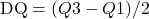 \mathrm{DQ} = (Q3 - Q1) / 2