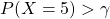 P(X=5)>\gamma