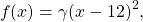 \[\[f(x)=\gamma(x-12)^2, \]