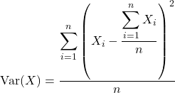 $$\hbox{Var}(X)=\displaystyle\frac{\displaystyle\sum_{i=1}^{n}\left(X_i-\displaystyle\frac{\displaystyle\sum_{i=1}^{n}X_i}{n}\right)^2}{n}$$