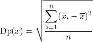 $$\hbox{Dp}(x)=\sqrt{\frac{\displaystyle\sum_{i=1}^{n}(x_i-\overline{x})^2}{n}}$$