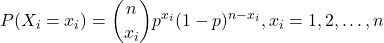  \[ P(X_i=x_i)=\binom{n}{x_i}p^{x_i}(1-p)^{n-x_i}, x_i=1, 2, \ldots, n\]