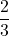 \displaystyle\frac{2}{3}