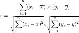  r=\frac{\displaystyle\sum_{i=1}^{n}(x_i-\overline{x})\times (y_i-\overline{y})}{\sqrt{\displaystyle\sum_{i=1}^{n}(x_i-\overline{x})^2}\times \sqrt{\displaystyle\sum_{i=1}^{n}(y_i-\overline{y})^2}}