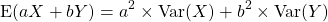  \[\hbox{E}(aX+bY)=a^2\times \hbox{Var}(X)+b^2\times \hbox{Var}(Y)\]